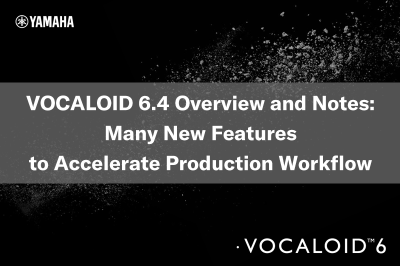 VOCALOID 6.4 Overview and Notes: Many New Features to Accelerate Production Workflow