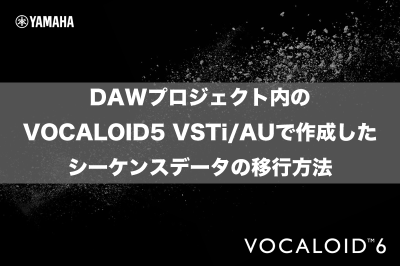 DAWプロジェクト内のVOCALOID5 VSTi/AUで作成したシーケンスデータの移行方法