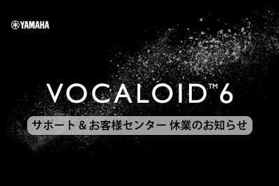 [終了] VOCALOID SHOP サポート および ヤマハ製品VOCALOIDお客様センター 休業のお知らせ